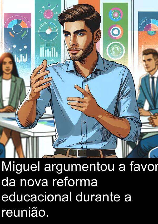 nova: Miguel argumentou a favor da nova reforma educacional durante a reunião.