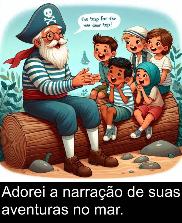 narração: Adorei a narração de suas aventuras no mar.