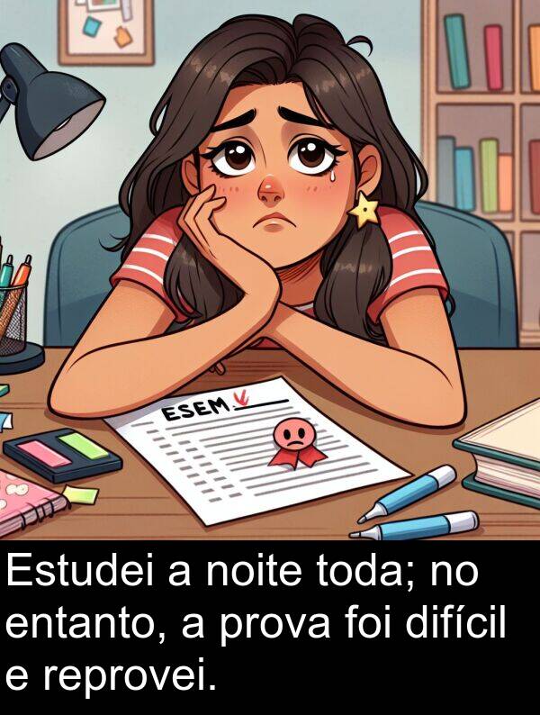 noite: Estudei a noite toda; no entanto, a prova foi difícil e reprovei.