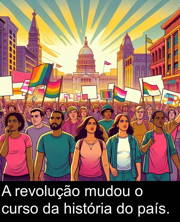 história: A revolução mudou o curso da história do país.