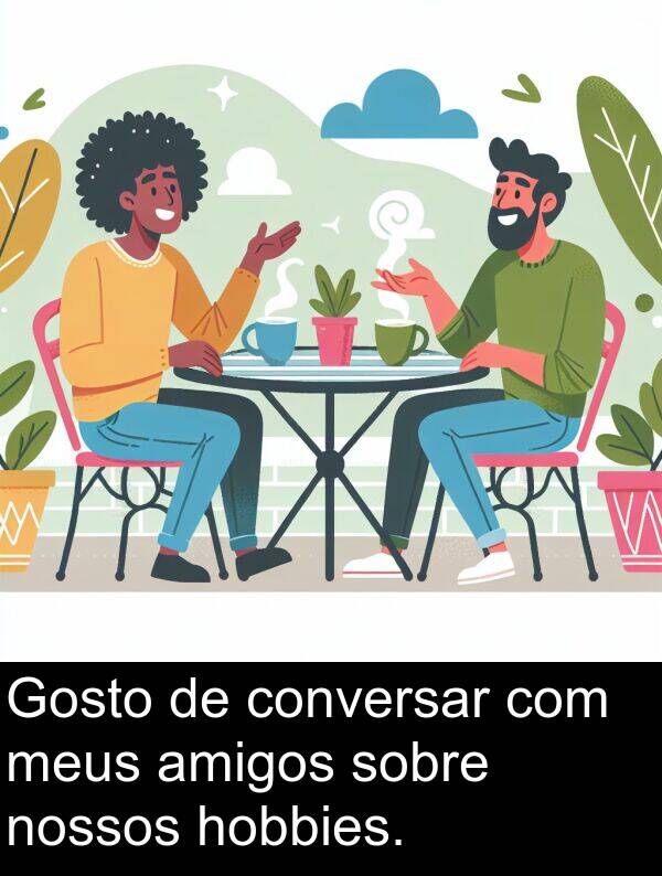 nossos: Gosto de conversar com meus amigos sobre nossos hobbies.