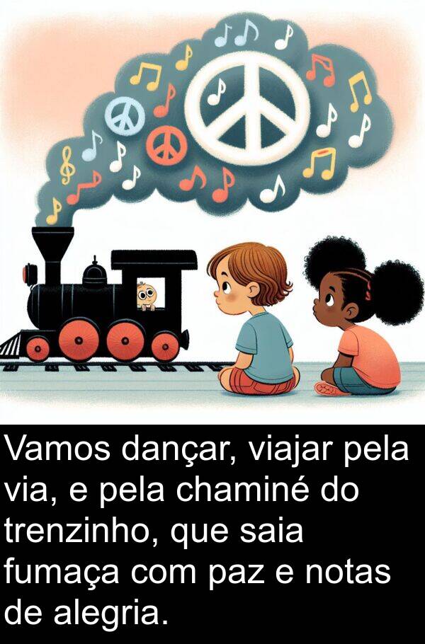 notas: Vamos dançar, viajar pela via, e pela chaminé do trenzinho, que saia fumaça com paz e notas de alegria.