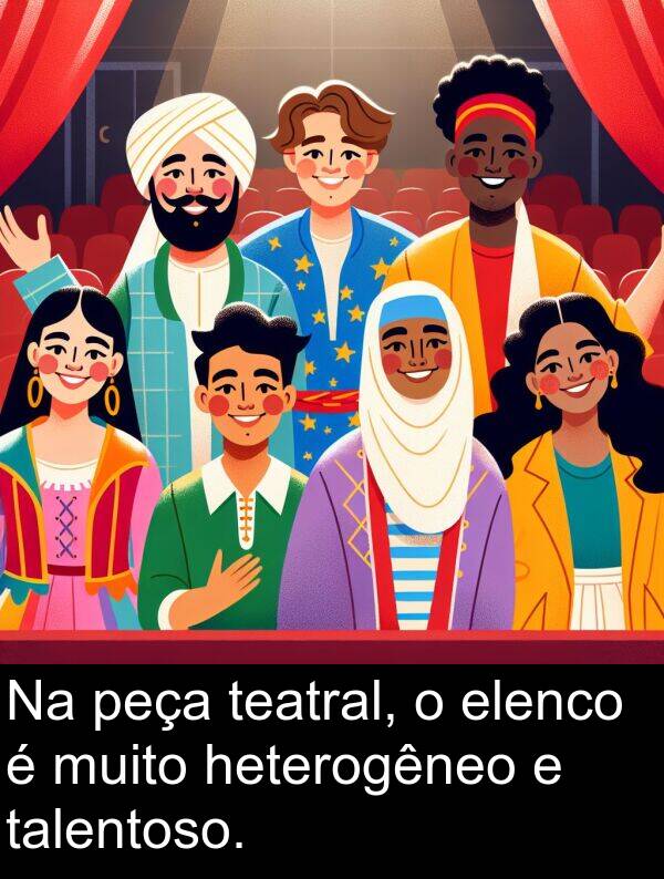 peça: Na peça teatral, o elenco é muito heterogêneo e talentoso.