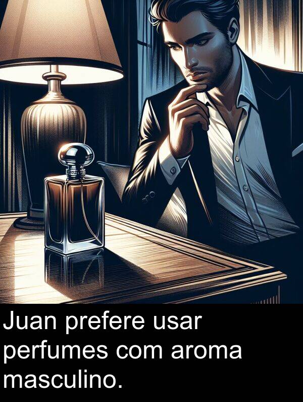 usar: Juan prefere usar perfumes com aroma masculino.