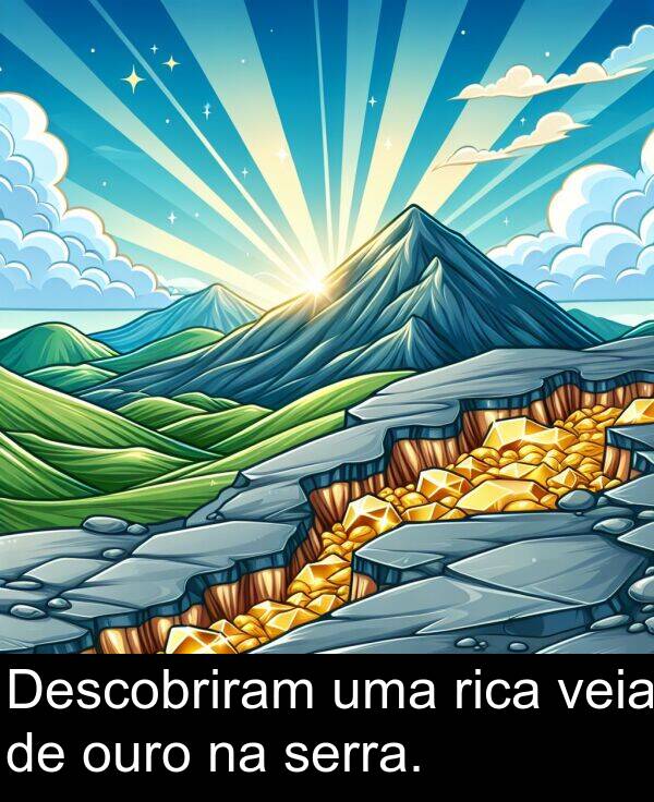 veia: Descobriram uma rica veia de ouro na serra.