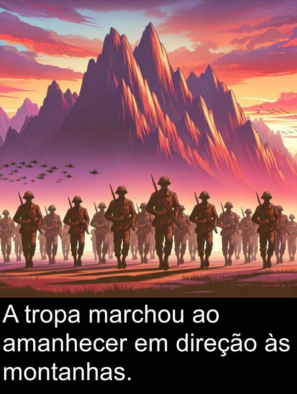 marchou: A tropa marchou ao amanhecer em direção às montanhas.