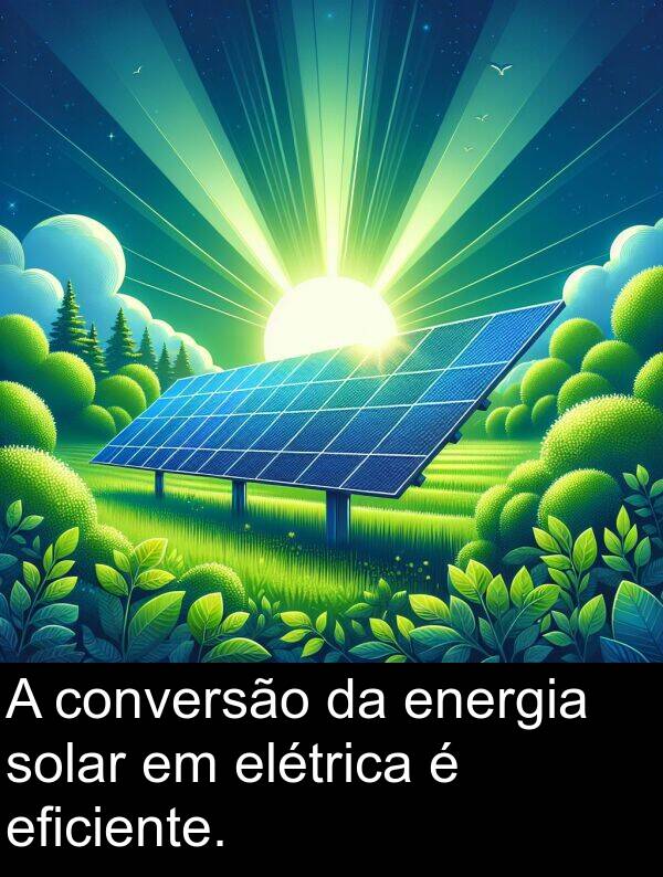 conversão: A conversão da energia solar em elétrica é eficiente.