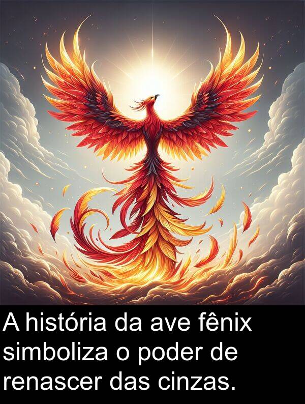 das: A história da ave fênix simboliza o poder de renascer das cinzas.