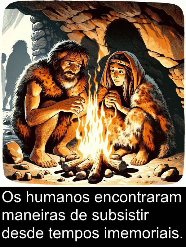 humanos: Os humanos encontraram maneiras de subsistir desde tempos imemoriais.