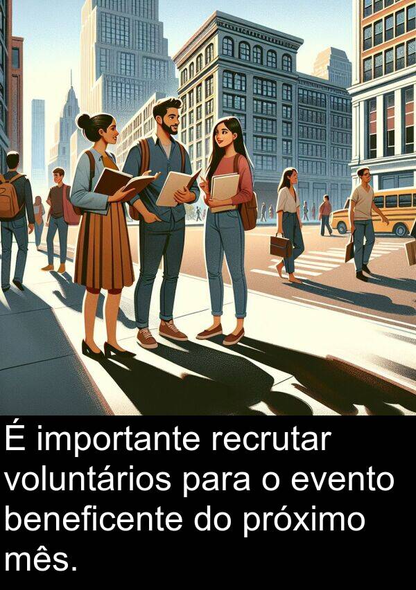 importante: É importante recrutar voluntários para o evento beneficente do próximo mês.