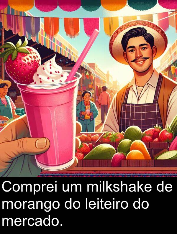 mercado: Comprei um milkshake de morango do leiteiro do mercado.