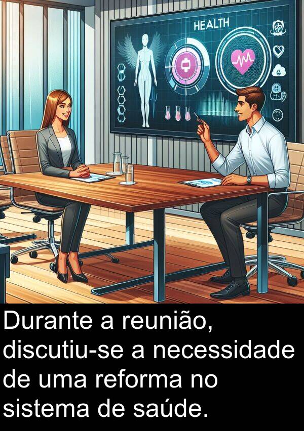 saúde: Durante a reunião, discutiu-se a necessidade de uma reforma no sistema de saúde.