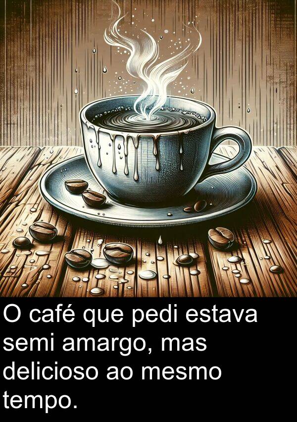 mas: O café que pedi estava semi amargo, mas delicioso ao mesmo tempo.