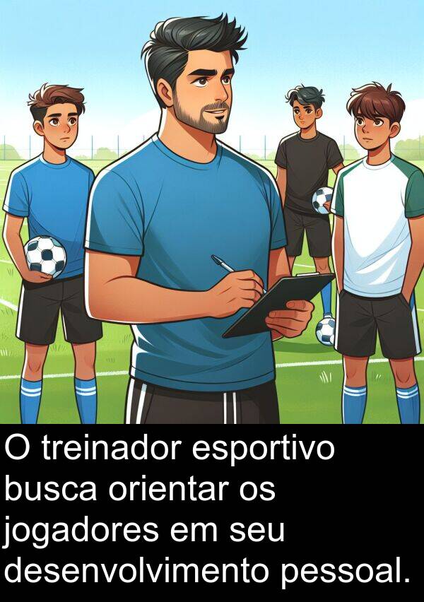 jogadores: O treinador esportivo busca orientar os jogadores em seu desenvolvimento pessoal.