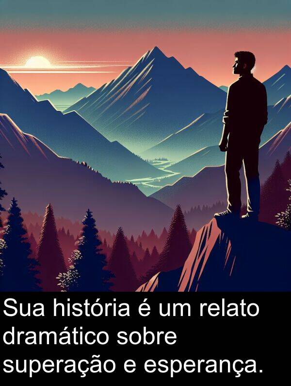 história: Sua história é um relato dramático sobre superação e esperança.