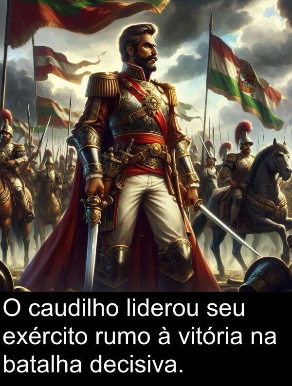 decisiva: O caudilho liderou seu exército rumo à vitória na batalha decisiva.