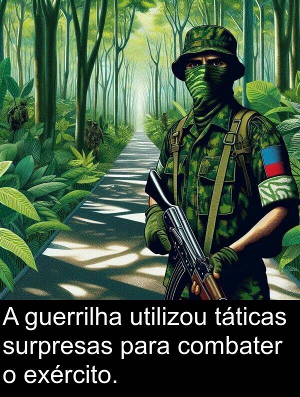 utilizou: A guerrilha utilizou táticas surpresas para combater o exército.