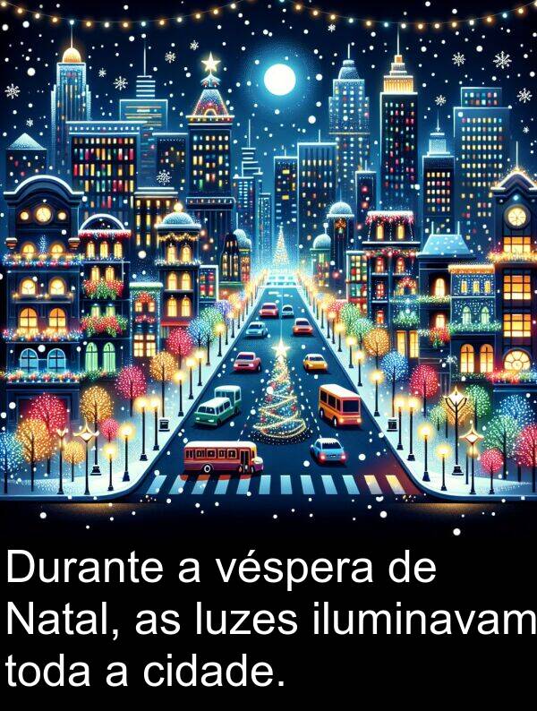 véspera: Durante a véspera de Natal, as luzes iluminavam toda a cidade.