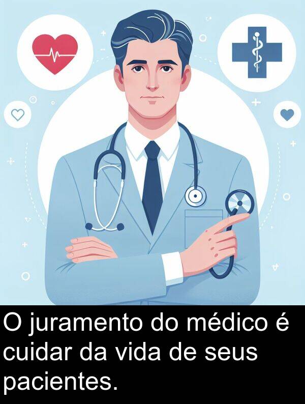 juramento: O juramento do médico é cuidar da vida de seus pacientes.