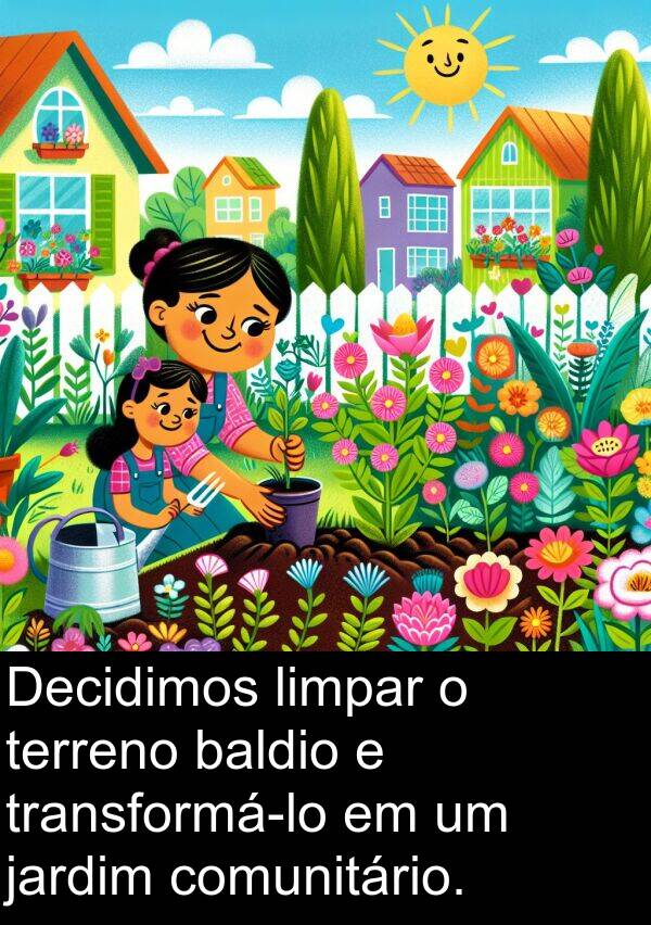 baldio: Decidimos limpar o terreno baldio e transformá-lo em um jardim comunitário.