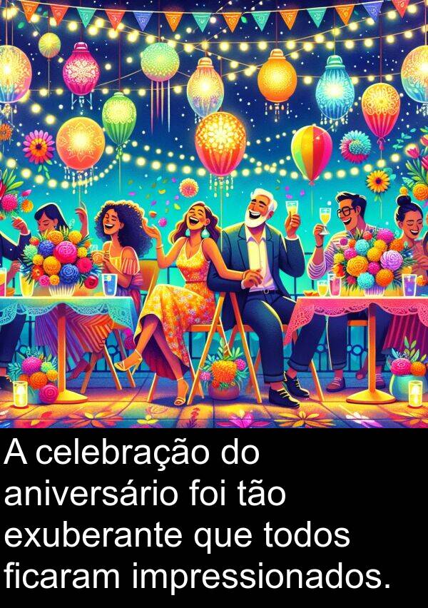 impressionados: A celebração do aniversário foi tão exuberante que todos ficaram impressionados.