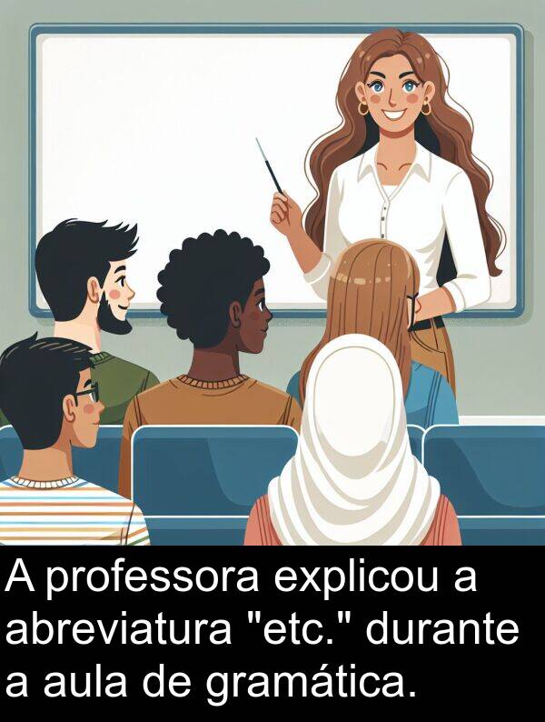 professora: A professora explicou a abreviatura "etc." durante a aula de gramática.