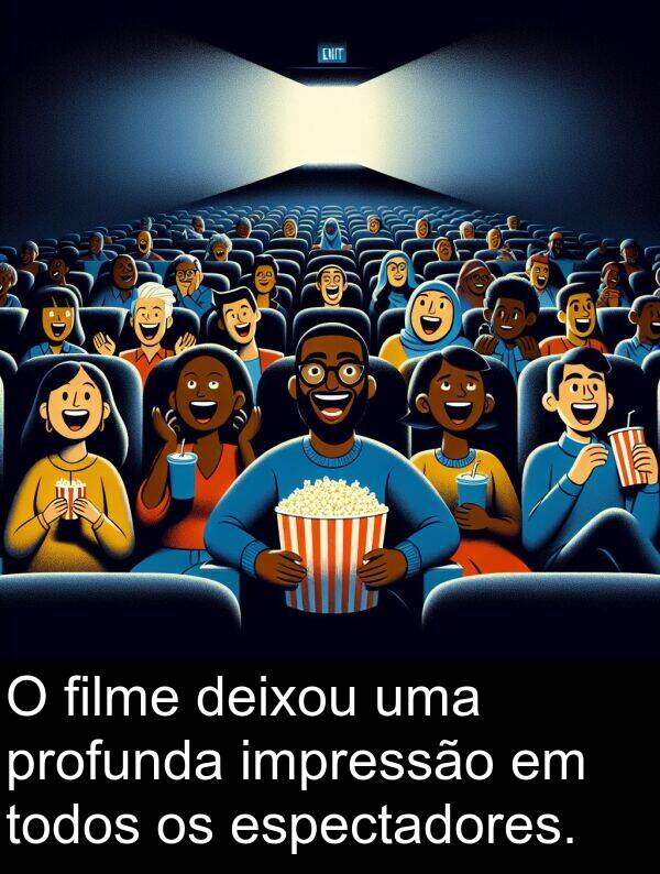 impressão: O filme deixou uma profunda impressão em todos os espectadores.