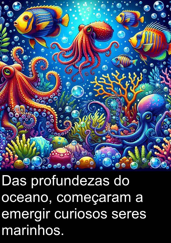 marinhos: Das profundezas do oceano, começaram a emergir curiosos seres marinhos.