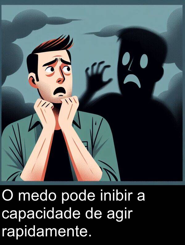 rapidamente: O medo pode inibir a capacidade de agir rapidamente.