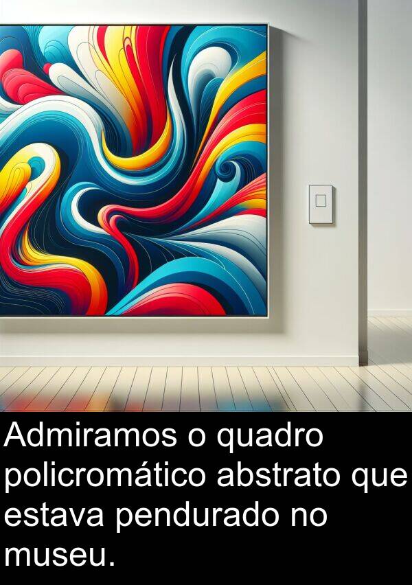 abstrato: Admiramos o quadro policromático abstrato que estava pendurado no museu.