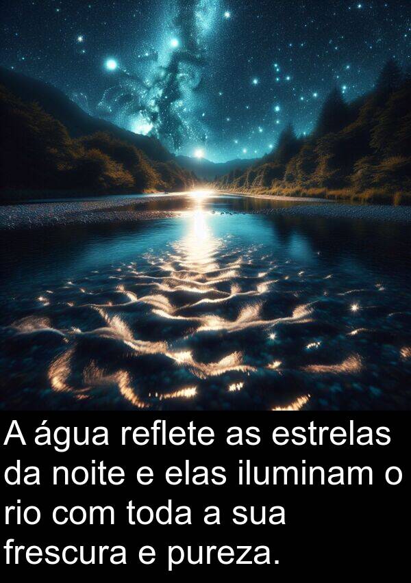 iluminam: A água reflete as estrelas da noite e elas iluminam o rio com toda a sua frescura e pureza.