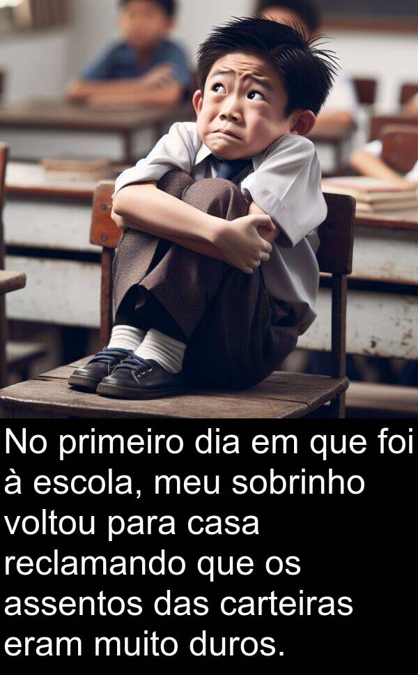 primeiro: No primeiro dia em que foi à escola, meu sobrinho voltou para casa reclamando que os assentos das carteiras eram muito duros.