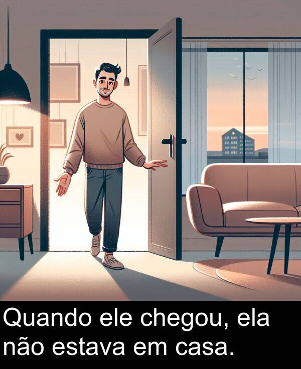 não: Quando ele chegou, ela não estava em casa.