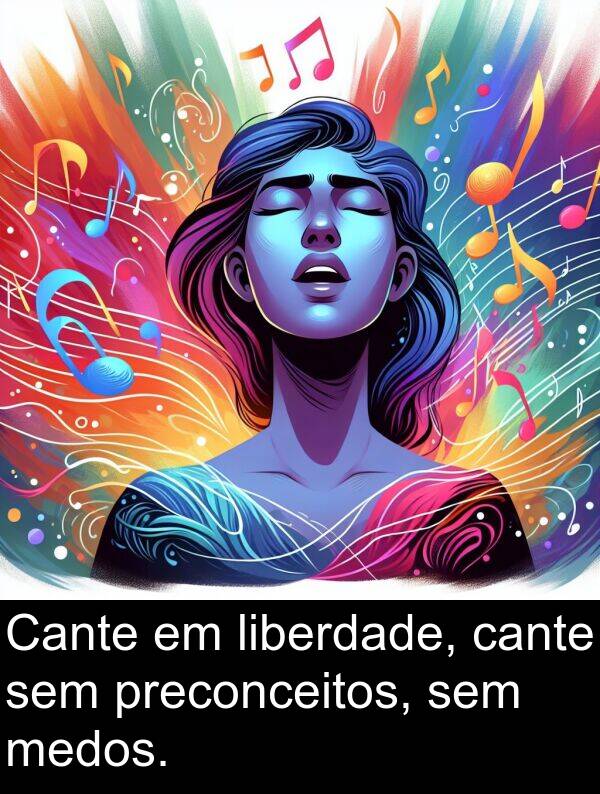 sem: Cante em liberdade, cante sem preconceitos, sem medos.