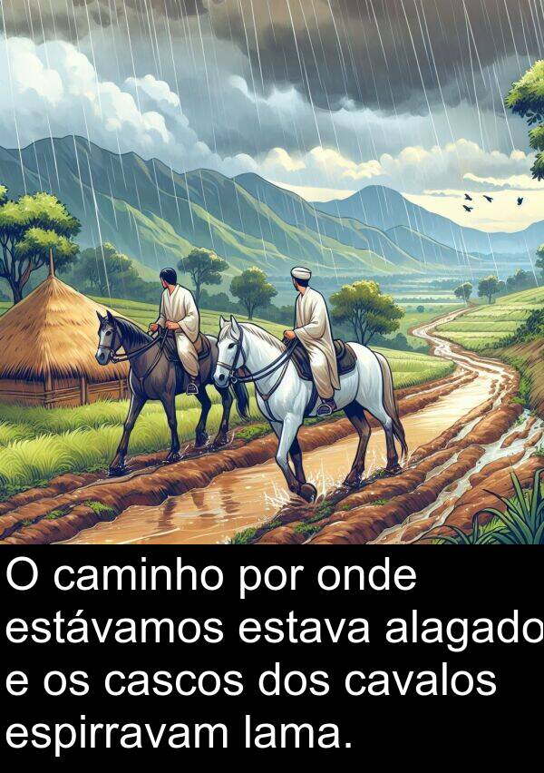 lama: O caminho por onde estávamos estava alagado e os cascos dos cavalos espirravam lama.