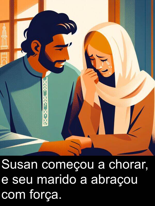 começou: Susan começou a chorar, e seu marido a abraçou com força.