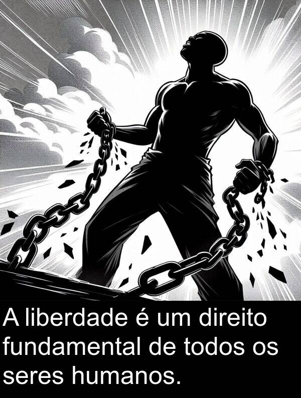 humanos: A liberdade é um direito fundamental de todos os seres humanos.