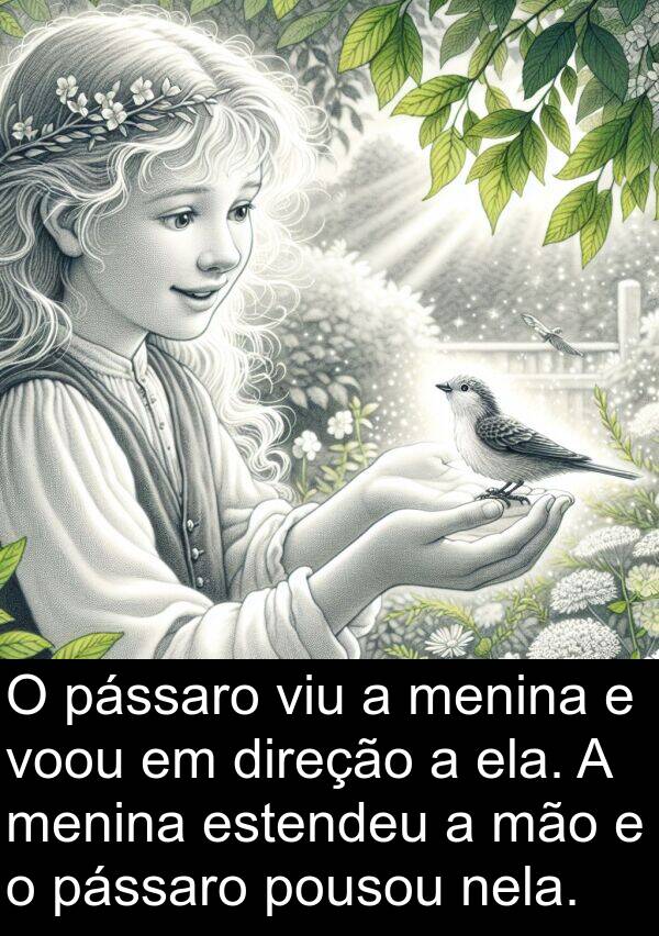 mão: O pássaro viu a menina e voou em direção a ela. A menina estendeu a mão e o pássaro pousou nela.