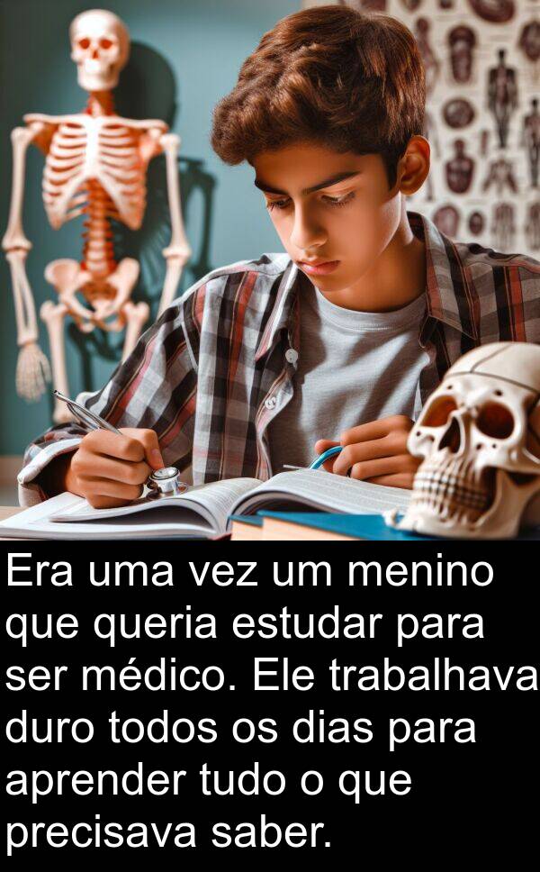 saber: Era uma vez um menino que queria estudar para ser médico. Ele trabalhava duro todos os dias para aprender tudo o que precisava saber.