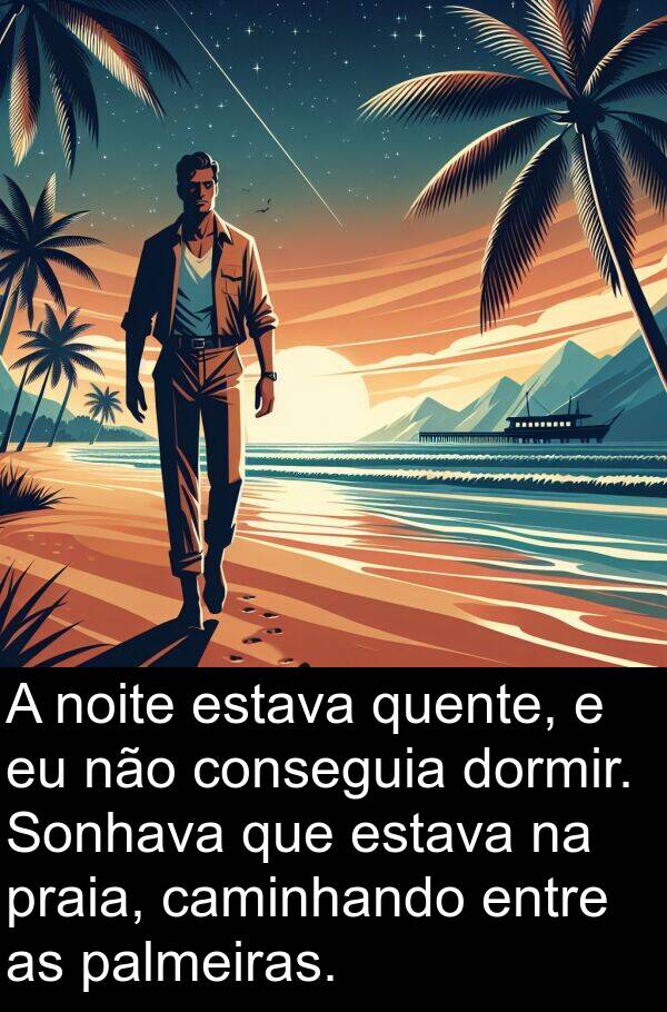 quente: A noite estava quente, e eu não conseguia dormir. Sonhava que estava na praia, caminhando entre as palmeiras.