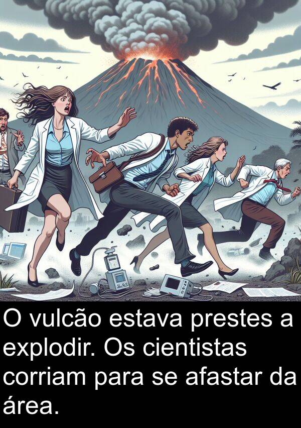 prestes: O vulcão estava prestes a explodir. Os cientistas corriam para se afastar da área.