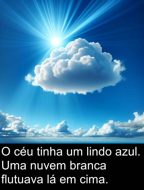 tinha: O céu tinha um lindo azul. Uma nuvem branca flutuava lá em cima.