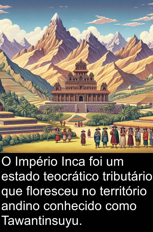 território: O Império Inca foi um estado teocrático tributário que floresceu no território andino conhecido como Tawantinsuyu.