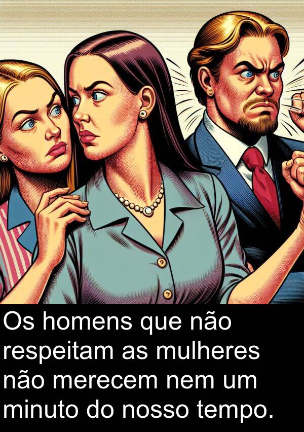 nosso: Os homens que não respeitam as mulheres não merecem nem um minuto do nosso tempo.