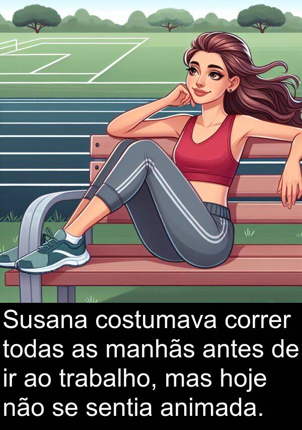 hoje: Susana costumava correr todas as manhãs antes de ir ao trabalho, mas hoje não se sentia animada.