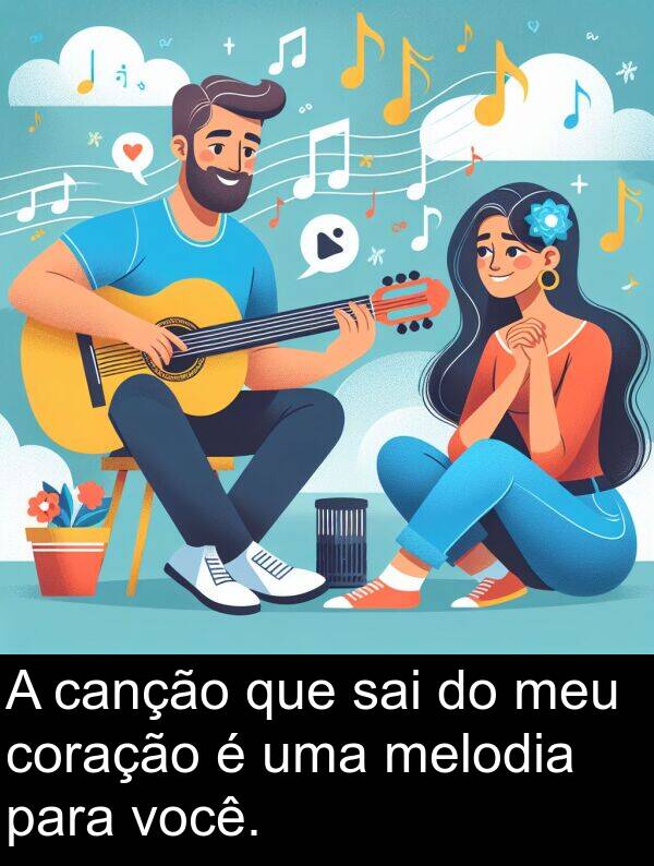 melodia: A canção que sai do meu coração é uma melodia para você.