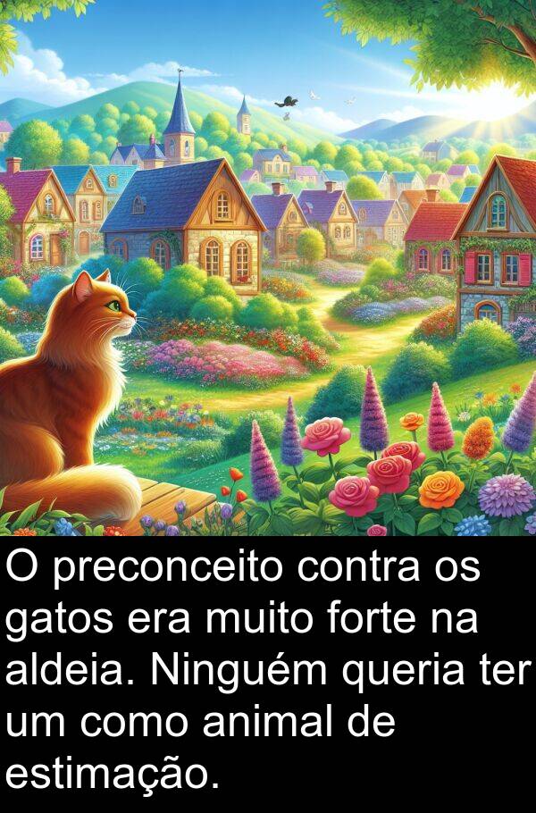 ter: O preconceito contra os gatos era muito forte na aldeia. Ninguém queria ter um como animal de estimação.