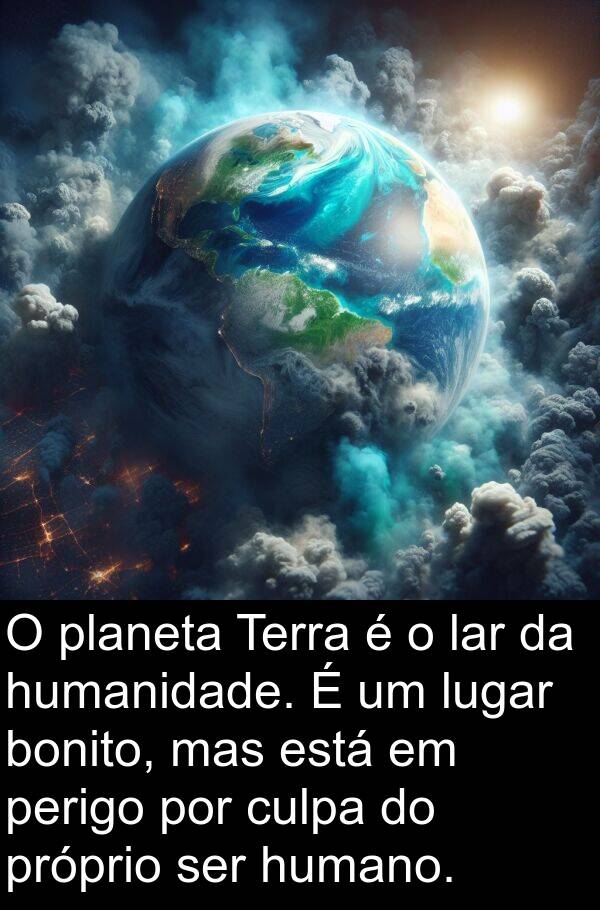 próprio: O planeta Terra é o lar da humanidade. É um lugar bonito, mas está em perigo por culpa do próprio ser humano.