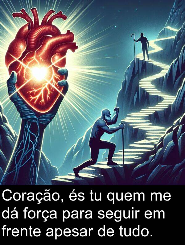 quem: Coração, és tu quem me dá força para seguir em frente apesar de tudo.