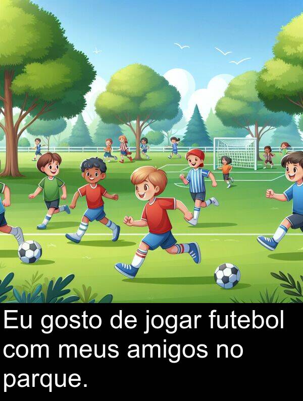 parque: Eu gosto de jogar futebol com meus amigos no parque.